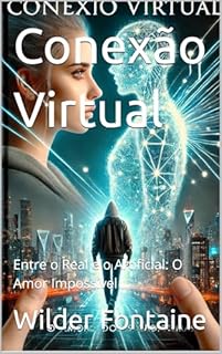 Livro Conexão Virtual: Entre o Real e o Artificial: O Amor Impossível