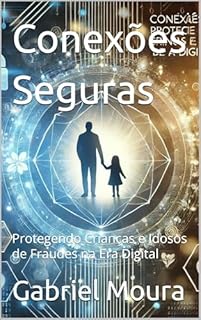 Livro Conexões Seguras: Protegendo Crianças e Idosos de Fraudes na Era Digital