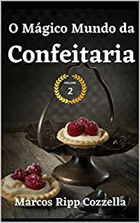 Livro Confeitaria - O Mágico Mundo da Confeitaria - VOLUME II (Coleção Ripp Cozzella - Livros Gastronômicos para o Profissional e o Amante da Culinária bem feita Livro 11)