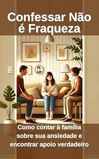 Livro Confessar Não é Fraqueza: Como contar à família sobre sua ansiedade e encontrar apoio verdadeiro