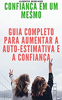 Livro CONFIANÇA EM UM MESMO: GUIA COMPLETO PARA AUMENTAR A AUTO-ESTIMATIVA E A CONFIANÇA