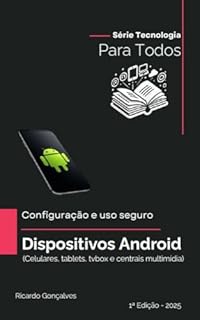 Livro Configuração e uso seguro de dispositivos Android: Celulares, tablets, tvbox e centrais multimídia (Série Tecnologia para Todos Livro 1)
