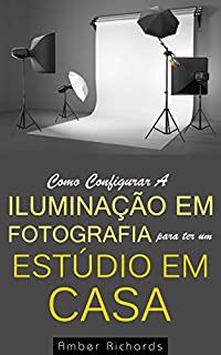 Livro Como Configurar A Iluminação Em Fotografia Para Ter Um Estúdio Em Casa