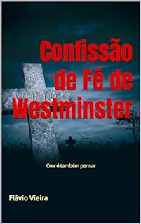 Livro Confissão de Fé de Westminster Comentada: Crer é também pensar