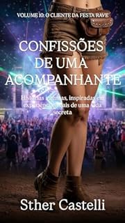 Livro Confissões de uma Acompanhante- Volume 10 - O Cliente da Festa Rave: Histórias intensas, inspiradas em experiências reais de uma vida secreta