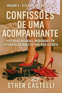 Livro Confissões de uma Acompanhante- Volume 4 - O Cliente dos Brinquedos: Histórias intensas, inspiradas em experiências reais de uma vida secreta