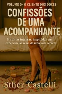 Livro Confissões de uma Acompanhante- Volume 5 - O Cliente dos Doces: Histórias intensas, inspiradas em experiências reais de uma vida secreta