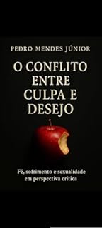 Livro O Conflito entre Culpa e Desejo : Fé, sofrimento e sexualidade em perspectiva crítica
