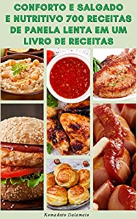 Conforto E Salgado E Nutritivo 700 Receitas De Panela Lenta Em Um Livro De Receitas : Receitas De Sopas, Café Da Manhã, Jantar, Pão, Vegetariano, Vegano, Sobremesas, Aperitivos, Saladas, Bebidas