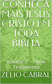 CONHEÇA MAIS JESUS CRISTO EM TODA BÍBLIA: Volume 2 – Novo Testamento