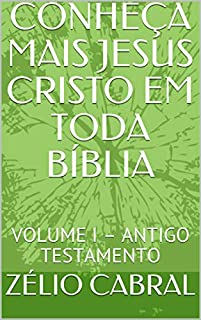 Livro CONHEÇA MAIS JESUS CRISTO EM TODA BÍBLIA: VOLUME I – ANTIGO TESTAMENTO