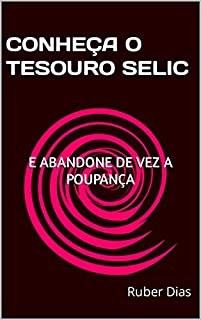 Livro CONHEÇA O TESOURO SELIC: E ABANDONE DE VEZ A POUPANÇA