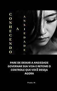 Livro Conhecendo a Ansiedade: Pare de deixar a Ansiedade governar a sua vida e retome o controle que você deseja agora.