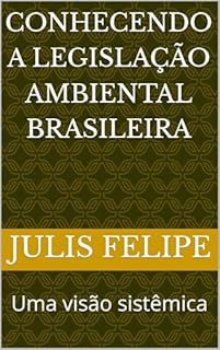 Conhecendo a Legislação Ambiental Brasileira: Uma visão sistêmica