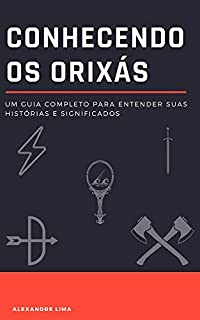 CONHECENDO OS ORIXÁS: UM GUIA COMPLETO PARA ENTENDER SUAS HISTÓRIAS E SIGNIFICADOS