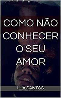 Livro Como NÃO conhecer o seu amor: Essa história aconteceu comigo