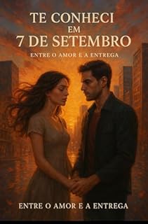 Livro TE CONHECI EM 7 DE SETEMBRO: ENTRE O AMOR E A ENTREGA