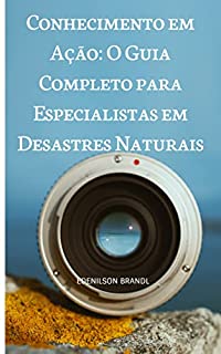 Livro Conhecimento em Ação: O Guia Completo para Especialistas em Desastres Naturais