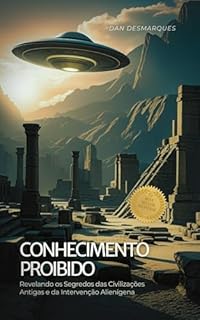 Livro Conhecimento Proibido: Revelando os Segredos das Civilizações Antigas e da Intervenção Alienígena