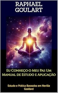 Livro Eu Conheço o Meu Pai: Um Manual de Estudo e Aplicação: Estudo e Prática Baseados em Neville Goddard