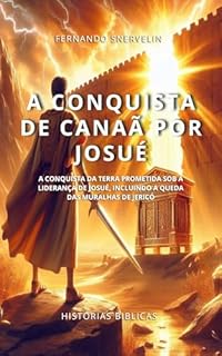 Livro A CONQUISTA DE CANAÃ POR JOSUÉ: A CONQUISTA DA TERRA PROMETIDA SOB A LIDERANÇA DE JOSUÉ, INCLUINDO A QUEDA DAS MURALHAS DE JERICÓ (HISTÓRIAS BÍBLICAS: SOPRO DE DEUS Livro 17)