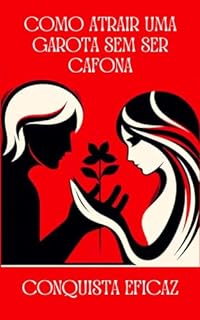 Livro Conquista Eficaz: Como Atrair uma Garota Sem Ser Cafona