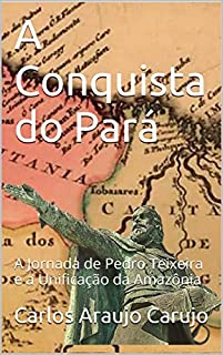 Livro A Conquista do Pará: A Jornada de Pedro Teixeira e a Unificação da Amazônia