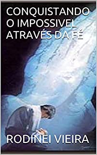 CONQUISTANDO O IMPOSSIVEL ATRAVÉS DA FÉ
