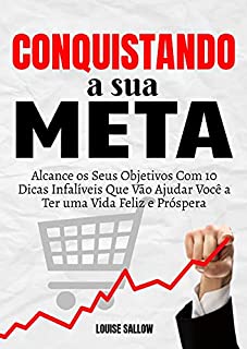 Livro Conquistando A Sua Meta: Alcance Os Seus Objetivos Com 10 Dicas Infalíveis Que Vão Ajudar Você A Ter Uma Vida Feliz E Próspera