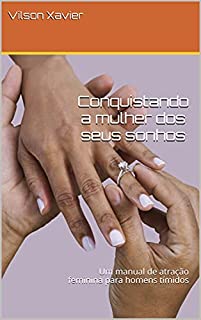 Livro Conquistando a mulher dos seus sonhos: Um manual de atração feminina para homens tímidos