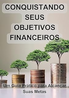 Livro Conquistando seus Objetivos Financeiros: Um Guia Prático para Alcançar Suas Metas