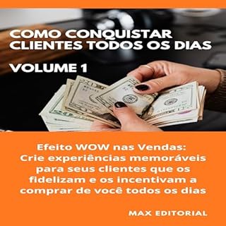 Livro Como Conquistar Clientes Todos os Dias: Volume 1: Efeito WOW nas Vendas: Crie experiências memoráveis para seus clientes que os fidelizam e os incentivam a comprar de você todos os dias.