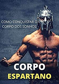 Livro Como Conquistar Um Corpo Espartano: Aprenda Os Passos Para Conquistar o Corpo dos Seus Sonhos