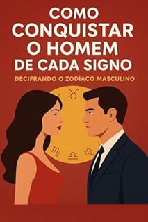 Livro Como Conquistar o Homem de Cada Signo: Guia psicológico, energético e estratégico para seduzir segundo o zodíaco