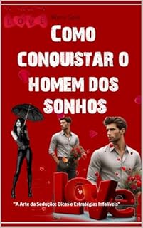 Livro COMO CONQUISTAR O HOMEM DOS SONHOS: "A Arte da Sedução: Dicas e Estratégias Infalíveis"