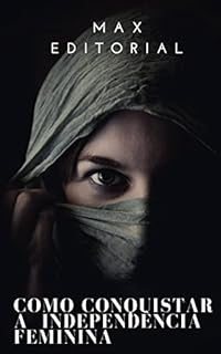 Livro Como Conquistar a Independência Feminina (Como Ter Sucesso na Vida Pessoal & Profissional)