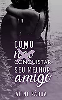 COMO (NÃO) CONQUISTAR SEU MELHOR AMIGO (Livro Único)