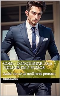 Livro COMO CONQUISTAR UMA MULHER EM 5 PASSOS: Saiba como as mulheres pensam