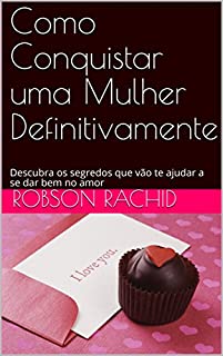 Como Conquistar uma Mulher Definitivamente: Descubra os segredos que vão te ajudar a se dar bem no amor