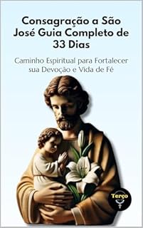 Livro Consagração a São José: Guia Completo de 33 Dias: Caminho Espiritual para Fortalecer sua Devoção e Vida de Fé