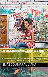 TUA CONSAGRAÇÃO VIRÁ DOS DE LONGE E VIA INTERNET: O circuito de consagração social, serão tanto mais eficazes, quanto maior a distância social do objeto consagrado. Pierre Bourdieu