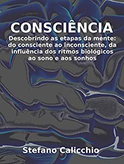 Livro CONSCIÊNCIA. Descobrindo as etapas da mente: do consciente ao inconsciente, da influência dos ritmos biológicos ao sono e aos sonhos.