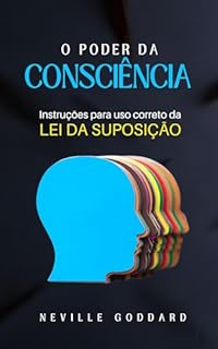 Livro O Poder da Consciência: Instruções para uso correto da Lei da Suposição (Livros de Neville Goddard)