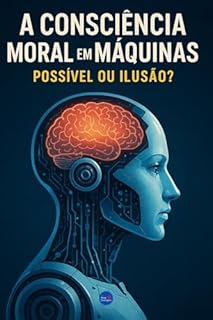 Livro A Consciência Moral em Máquinas : Possível ou Ilusão?