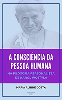 Livro A CONSCIÊNCIA DA PESSOA HUMANA: NA FILOSOFIA PERSONALISTA DE KAROL WOJTYLA