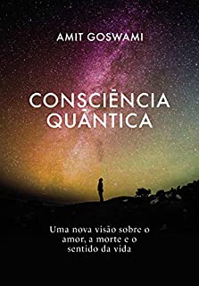 Livro Consciência Quântica: Uma nova visão sobre  amor, a morte e o sentido da vida