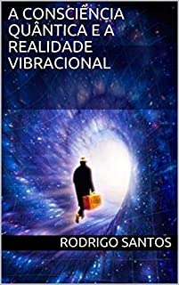 Livro A consciência quântica e a realidade Vibracional (Metafisica Livro 1)