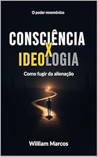 Livro Consciência x Ideologia: Consciência x Ideologia: como fugir da alienação (Consciência em Foco Livro 2)
