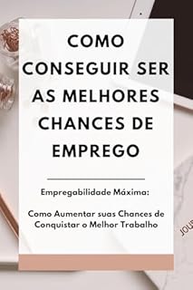 Livro Como conseguir ser as melhores chances de emprego: Empregabilidade Máxima: Como Aumentar suas Chances de Conquistar o Melhor Trabalho