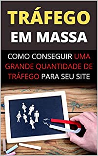 Como Conseguir Muito Tráfego Para Seu Site: Aprenda a Atrair Pessoas Para Seu Site